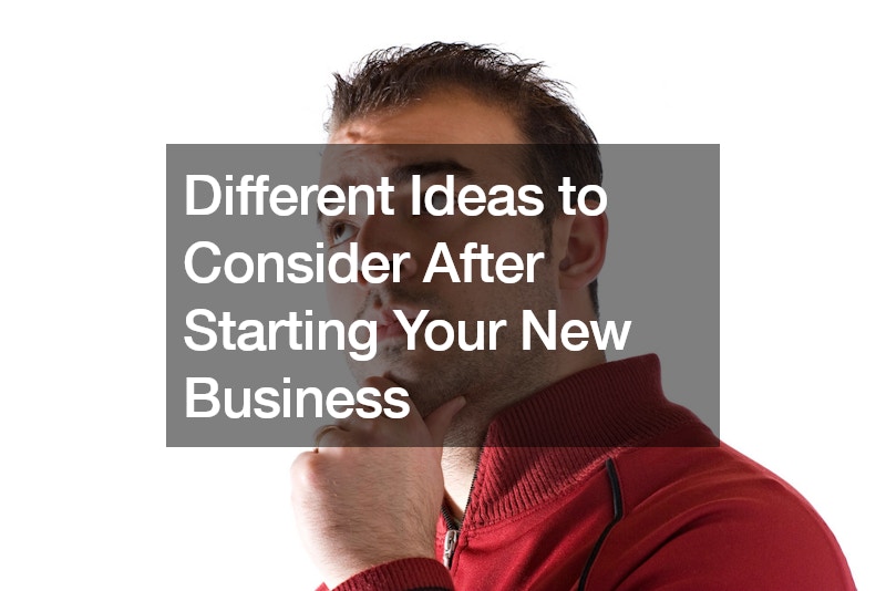 Different Ideas to Consider After Starting Your New Business