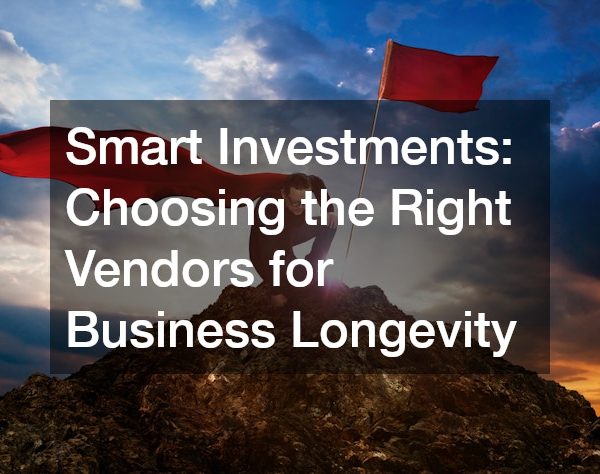 Smart Investments: Choosing the Right Vendors for Business Longevity