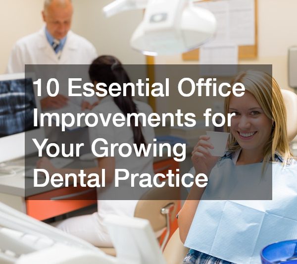 10 Essential Office Improvements for Your Growing Dental Practice