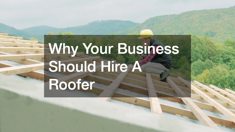 Why Your Business Should Hire A Roofer