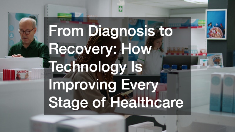 From Diagnosis to Recovery How Technology Is Improving Every Stage of Healthcare